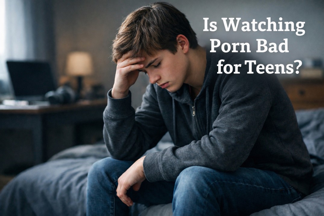 7 Serious Effects: Is Watching Porn Bad for Teens? Teen Mental Health Explained